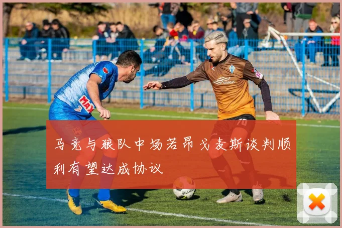马竞与狼队中场若昂戈麦斯谈判顺利有望达成协议