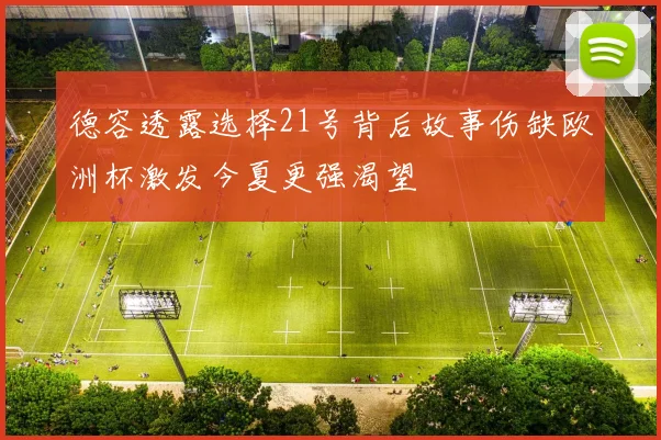 德容透露选择21号背后故事伤缺欧洲杯激发今夏更强渴望